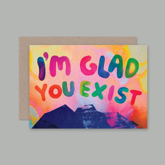 I'M GLAD YOU EXIST- CARD